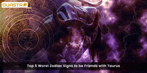 Top 5 Worst Zodiac Signs to be Friends with Taurus